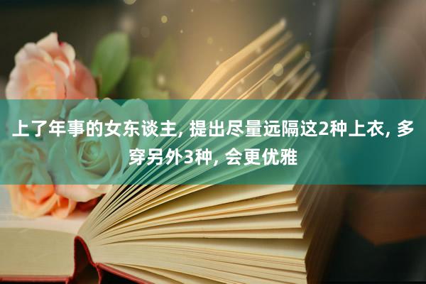 上了年事的女东谈主, 提出尽量远隔这2种上衣, 多穿另外3种, 会更优雅